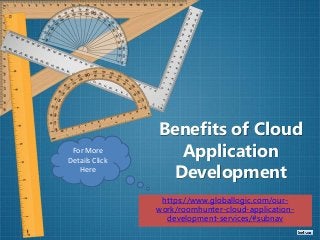 Benefits of Cloud
Application
Development
https://www.globallogic.com/our-
work/roomhunter-cloud-application-
development-services/#subnav
For More
Details Click
Here
 