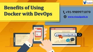 Benefits of Using
Docker with DevOps +91-9989971070
www.visualpath.in
www. visualpath.in
 