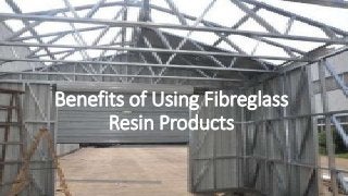 Benefits of Using Fibreglass
Resin Products
 