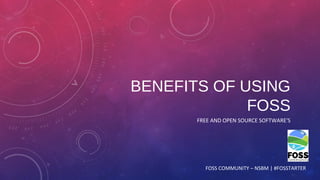 BENEFITS OF USING
FOSS
FREE AND OPEN SOURCE SOFTWARE'S
FOSS COMMUNITY – NSBM | #FOSSTARTER
 