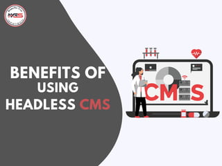BENEFITS OF
USING
HEADLESS CMS
 