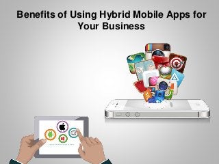 Benefits of Using Hybrid Mobile Apps for
Your Business
 