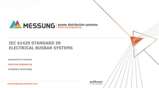 IEC 61439 STANDARD IN
ELECTRICAL BUSBAR SYSTEMS
www.messung-woehner.com
 