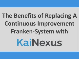 The Benefits of Replacing A
Continuous Improvement
Franken-System with
 