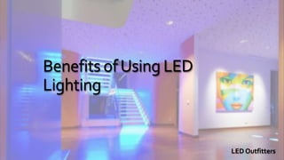 Benefits ofUsing LED
Lighting
LED Outfitters
 