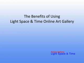 The Benefits of Using
Light Space & Time Online Art Gallery
 