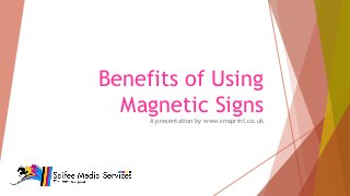 Benefits of Using
Magnetic Signs
A presentation by www.smsprint.co.uk
 