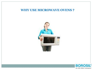 WHY USE MICROWAVE OVENS ?
 
