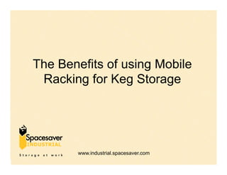 The Benefits of using Mobile
Racking for Keg Storage

www.industrial.spacesaver.com

 