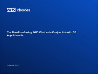 Customer Insight Public information
The Benefits of using NHS Choices in Conjunction with GP
Appointments
November 2012
 