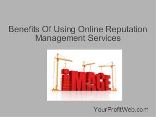 Benefits Of Using Online Reputation
Management Services

YourProfitWeb.com

 