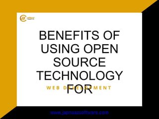 BENEFITS OF
USING OPEN
SOURCE
TECHNOLOGY
FOR
W E B D E V E L O P M E N T
www.japnaazsoftware.com
 