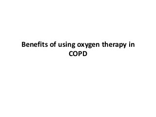 Benefits of using oxygen therapy in
COPD
 