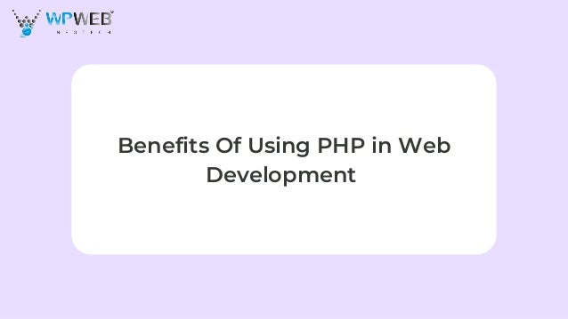 Benefits Of Using PHP in Web
Development
 