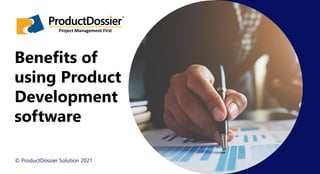 Benefits of
using Product
Development
software
Project Management First
© ProductDossier Solution 2021
 