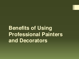 Benefits of Using 
Professional Painters 
and Decorators 
 