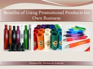 Benefits of Using Promotional Products for
Own Business
Designed By: Promocorp Australia
 