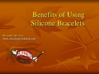 Benefits of Using
Silicone Bracelets
For more info visit
www.amazingwristbands.com
 