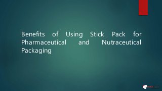 Benefits of Using Stick Pack for
Pharmaceutical and Nutraceutical
Packaging
 