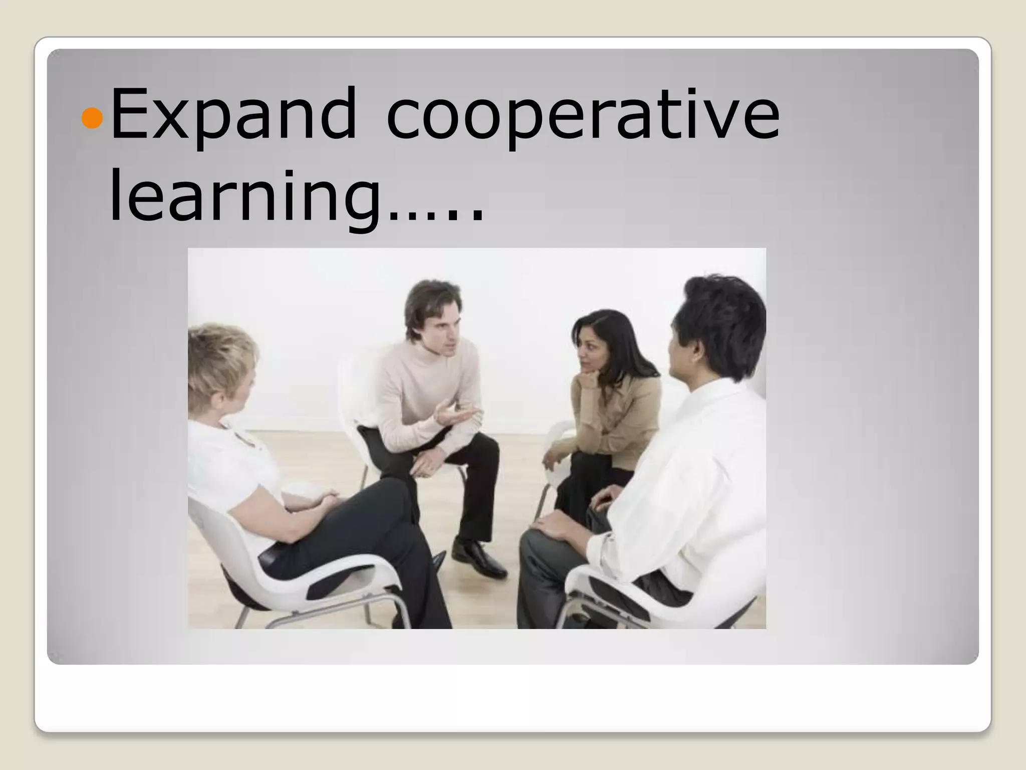Expand cooperative learning…..