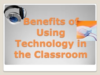 Benefits Of Using Technology In The Classroom | PPTX
