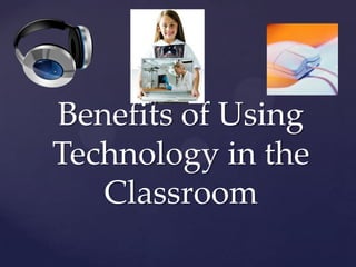 Benefits of Using
Technology in the
   Classroom
 