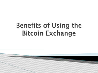 Benefits of Using the
Bitcoin Exchange
 