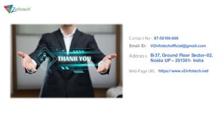 87-50160-606
V2infotechofficial@gmail.com
https://www.v2infotech.net/
B-37, Ground Floor Sector-02,
Noida UP– 201301- India
 
