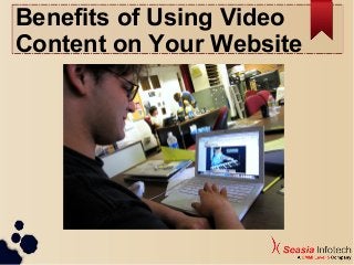 Benefits of Using Video
Content on Your Website
 