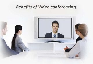 Benefits of Video conferencing
 