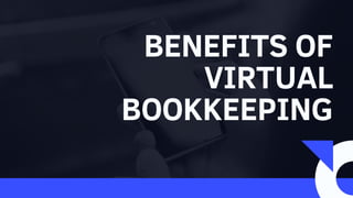 BENEFITS OF
VIRTUAL
BOOKKEEPING
 