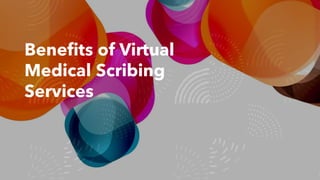 Benefits of Virtual
Medical Scribing
Services
 