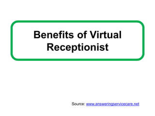 Benefits of Virtual
Receptionist
Source: www.answeringservicecare.net
 