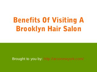 Benefits Of Visiting A
Brooklyn Hair Salon
Brought to you by: http://arconewyork.com/
 