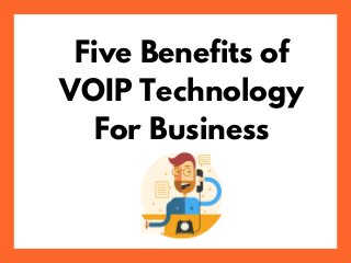 Five Benefits of
VOIP Technology
For Business
 