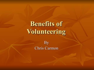 Benefits of  Volunteering  By  Chris Carmon  