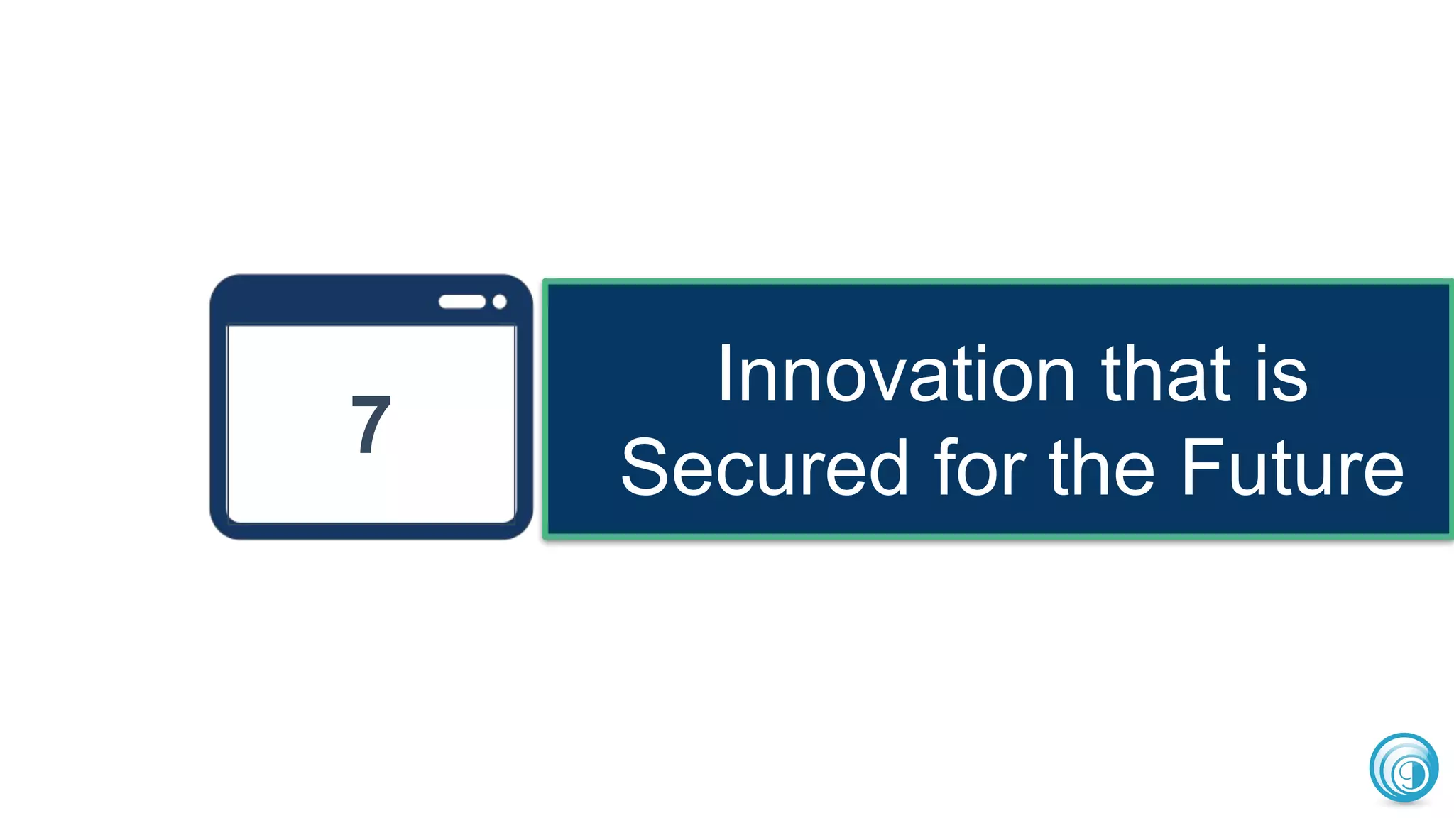 Innovation that is
Secured for the Future
17
 