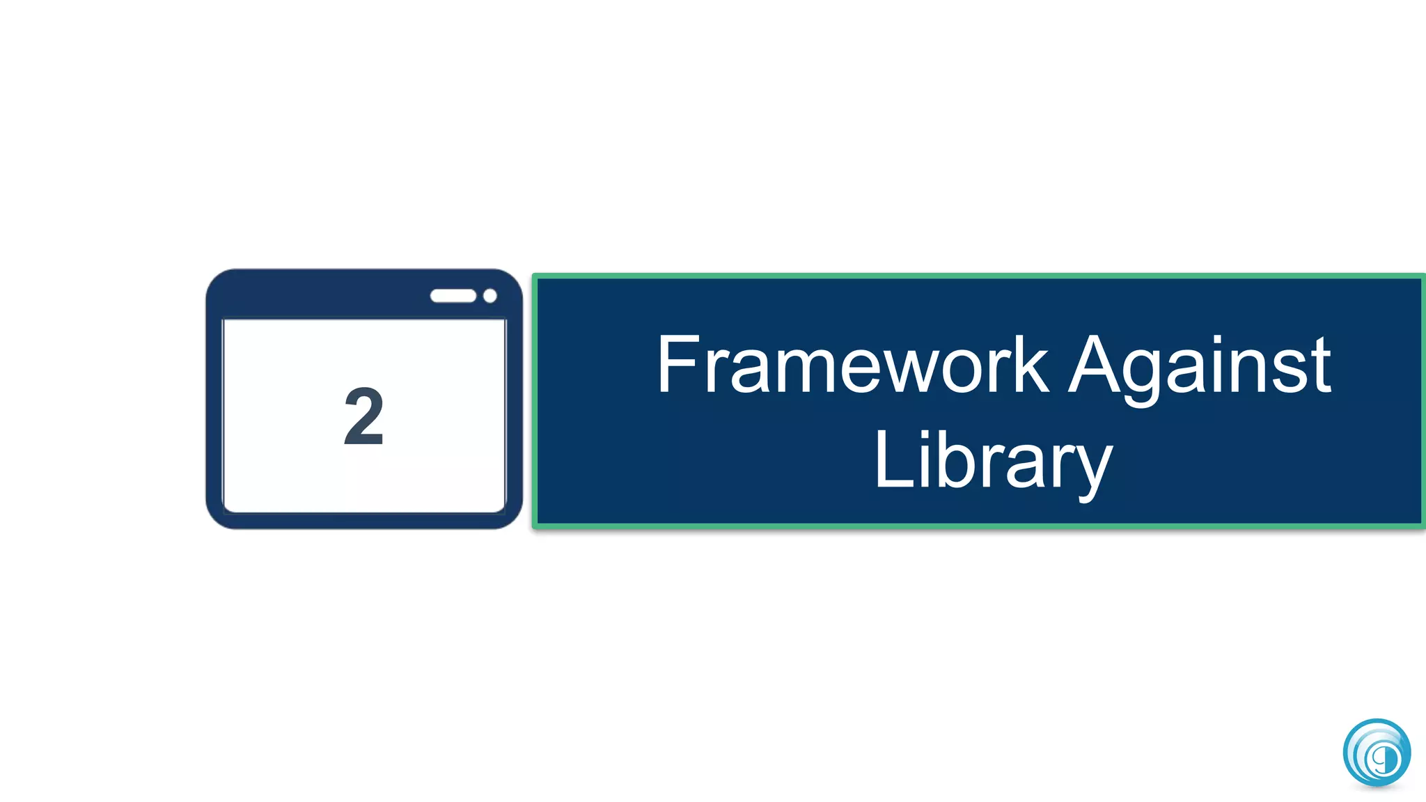 Framework Against
Library
12
 