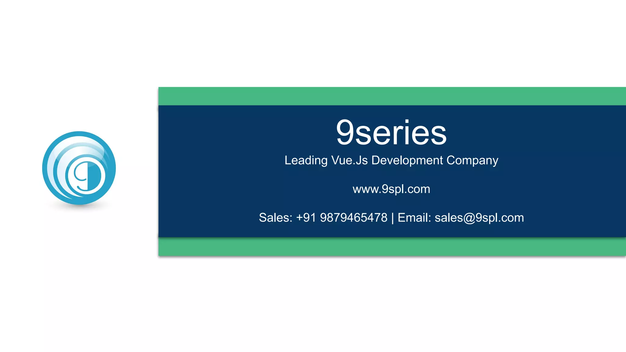 9series
Leading Vue.Js Development Company
www.9spl.com
Sales: +91 9879465478 | Email: sales@9spl.com
 