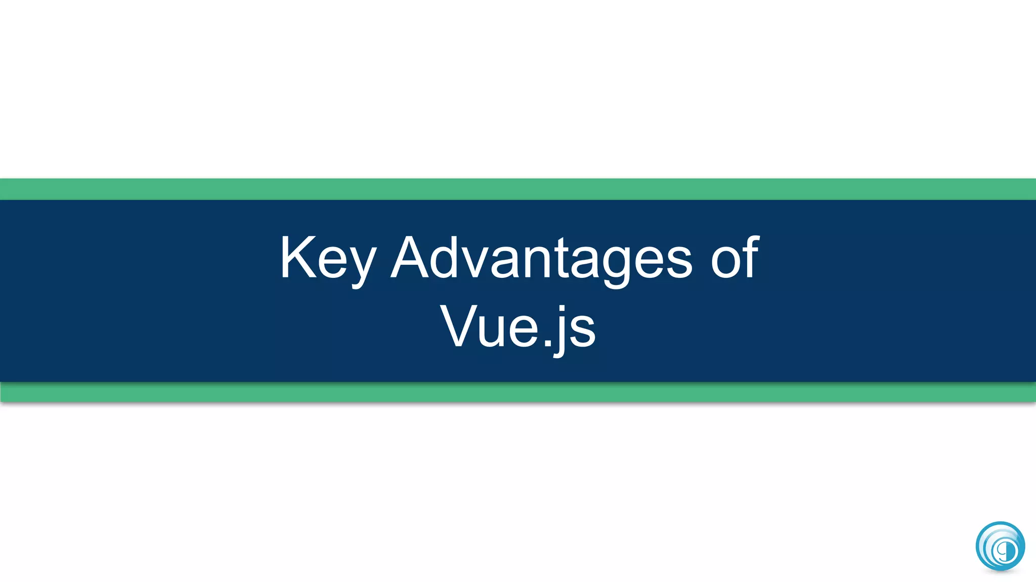 Key Advantages of
Vue.js
 