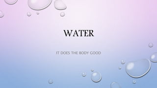 WATER
IT DOES THE BODY GOOD
 