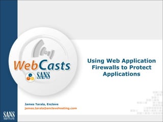 Using Web Application Firewalls to Protect Applications James Tarala, Enclave [email_address]   