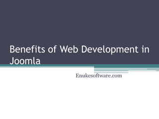 Benefits of Web Development in
Joomla
              Enukesoftware.com
 
