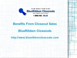 Benefits From Closeout Sales

     BlueRibbon Closeouts

http://www.blueribboncloseouts.com
 