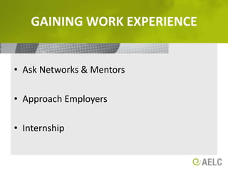 Gaining work experience Ask Networks & MentorsApproach Employers Internship