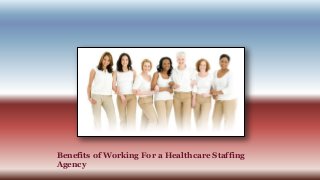 Benefits of Working For a Healthcare Staffing
Agency
 
