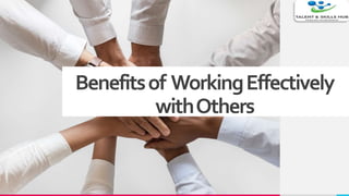 Benefitsof WorkingEffectively
withOthers
 