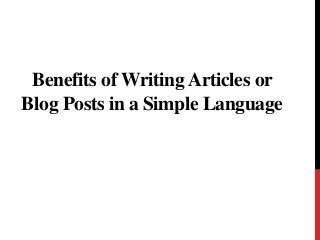 Benefits of Writing Articles or
Blog Posts in a Simple Language
 