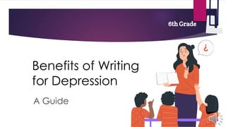 Benefits of Writing
for Depression
6th Grade
A Guide
 