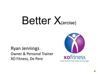 Better X(ercise)

Ryan Jennings
Owner & Personal Trainer
XO Fitness, De Pere
 